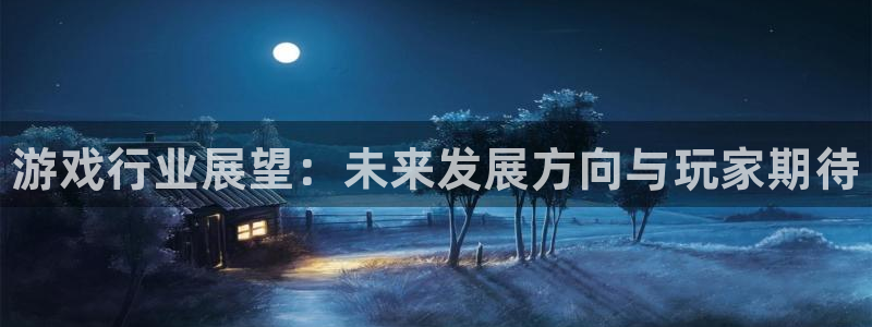 奇亿娱乐4开户：游戏行业展望：未来发展方向与玩家期待