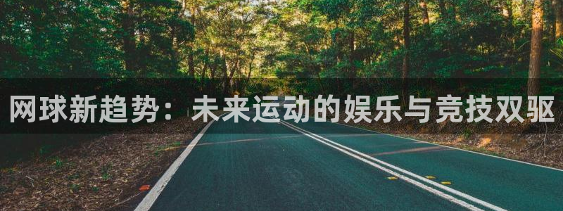 奇亿娱乐科技：网球新趋势：未来运动的娱乐与竞技双驱