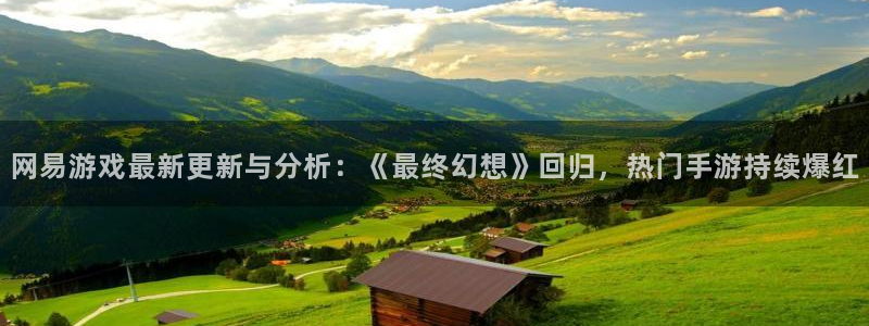 奇亿娱乐注册测速：网易游戏最新更新与分析：《最终幻想》回归，